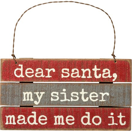 Slat Ornament - Dear Santa My Sister Made Me Do It